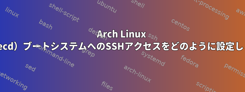 Arch Linux Iso（livecd）ブートシステムへのSSHアクセスをどのように設定しますか？