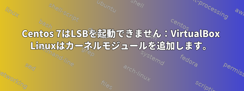 Centos 7はLSBを起動できません：VirtualBox Linuxはカーネルモジュールを追加します。