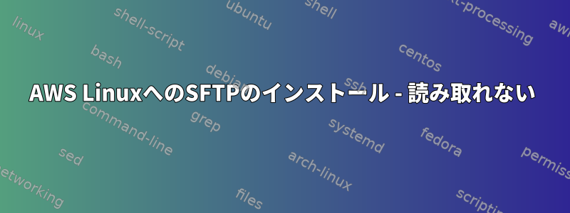 AWS LinuxへのSFTPのインストール - 読み取れない