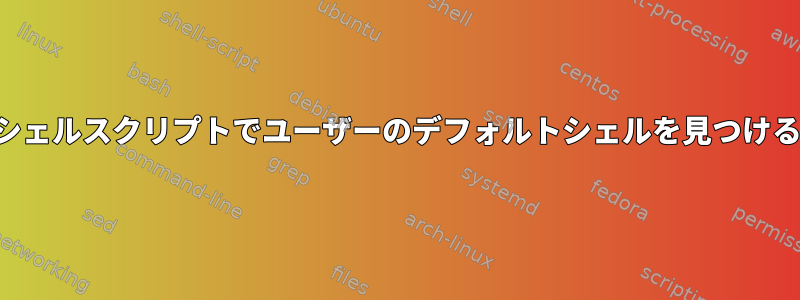 シェルスクリプトでユーザーのデフォルトシェルを見つける