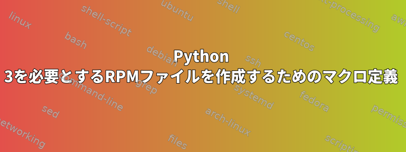 Python 3を必要とするRPMファイルを作成するためのマクロ定義