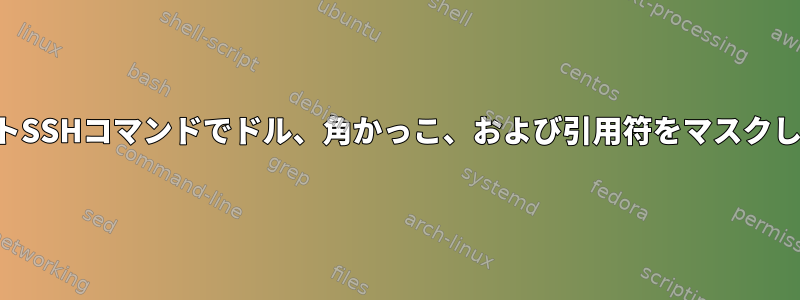 リモートSSHコマンドでドル、角かっこ、および引用符をマスクします。