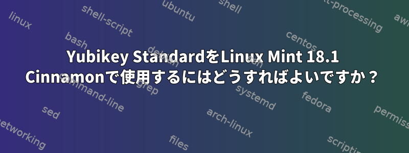 Yubikey StandardをLinux Mint 18.1 Cinnamonで使用するにはどうすればよいですか？