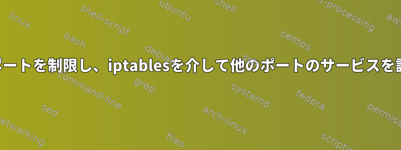 デフォルトポートを制限し、iptablesを介して他のポートのサービスを許可する方法