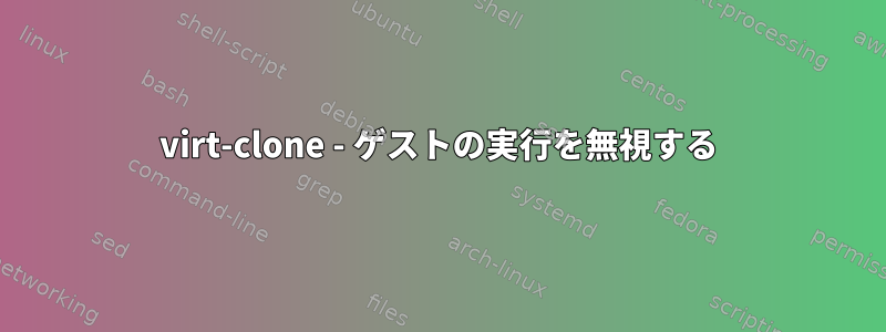 virt-clone - ゲストの実行を無視する