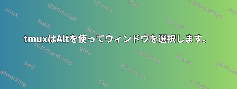 tmuxはAltを使ってウィンドウを選択します。