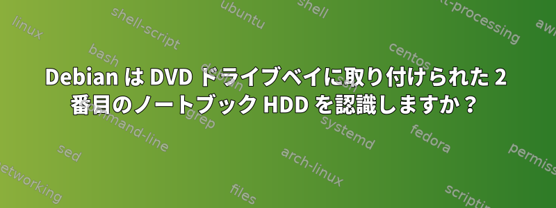 Debian は DVD ドライブベイに取り付けられた 2 番目のノートブック HDD を認識しますか？