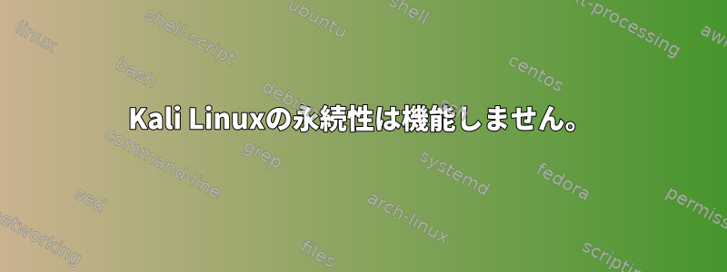 Kali Linuxの永続性は機能しません。