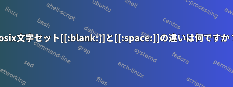 Posix文字セット[[:blank:]]と[[:space:]]の違いは何ですか？