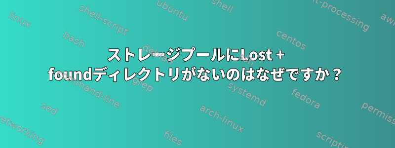 ストレージプールにLost + foundディレクトリがないのはなぜですか？