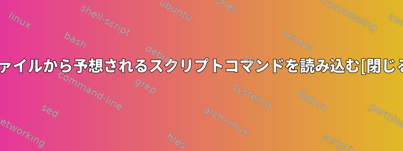 ファイルから予想されるスクリプトコマンドを読み込む[閉じる]