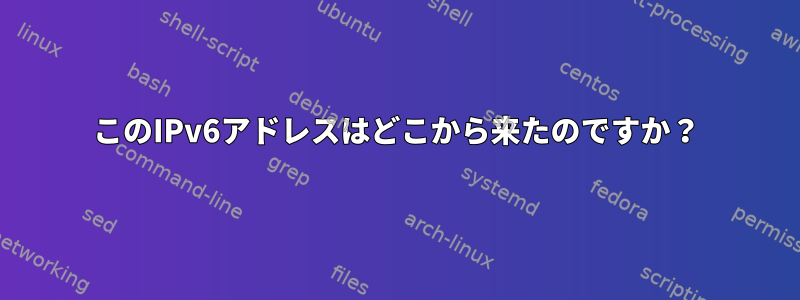 このIPv6アドレスはどこから来たのですか？