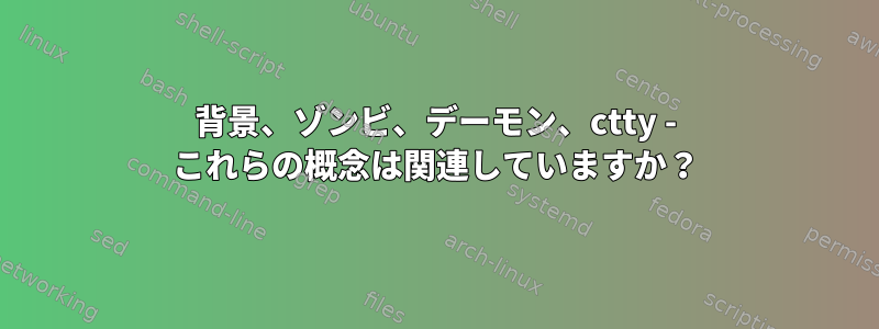 背景、ゾンビ、デーモン、ctty - これらの概念は関連していますか？