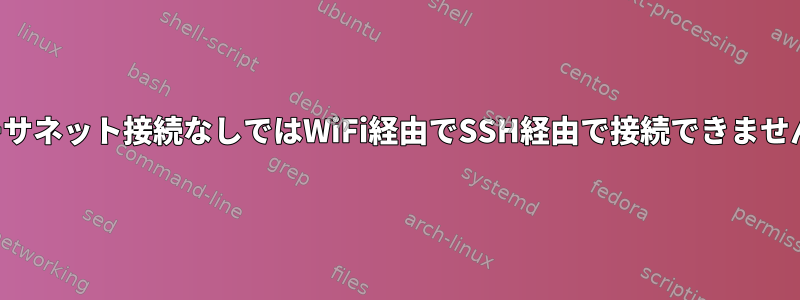 イーサネット接続なしではWiFi経由でSSH経由で接続できません。