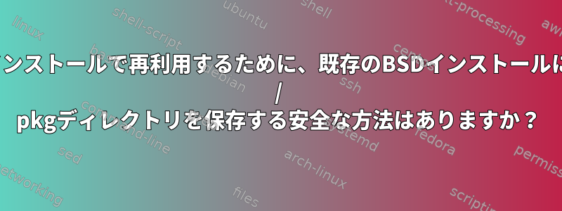 新しいインストールで再利用するために、既存のBSDインストールにconfig / pkgディレクトリを保存する安全な方法はありますか？