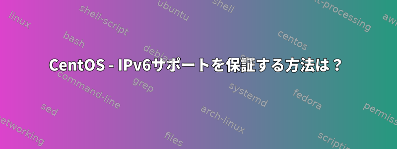 CentOS - IPv6サポートを保証する方法は？