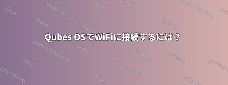 Qubes OSでWiFiに接続するには？