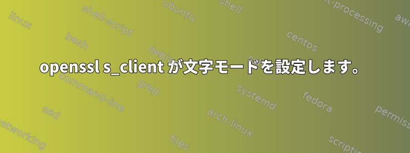 openssl s_client が文字モードを設定します。