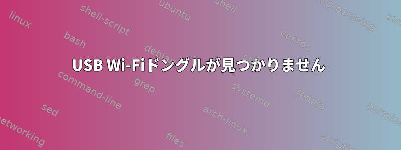 USB Wi-Fiドングルが見つかりません