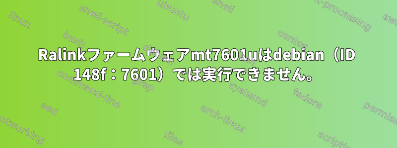 Ralinkファームウェアmt7601uはdebian（ID 148f：7601）では実行できません。