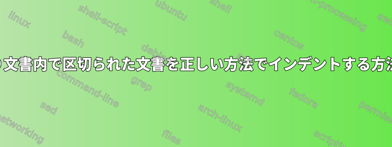 区切り文書内で区切られた文書を正しい方法でインデントする方法は？