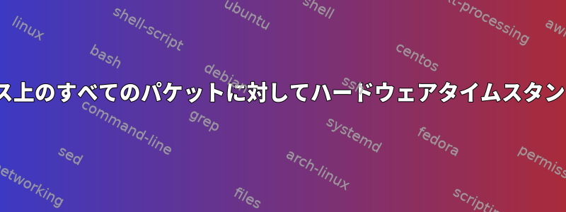 Linuxでインターフェイス上のすべてのパケットに対してハードウェアタイムスタンプを有効にする方法は？