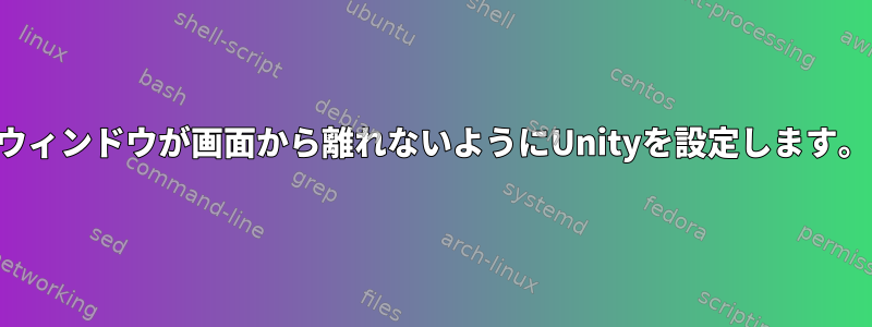 ウィンドウが画面から離れないようにUnityを設定します。