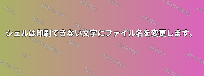 シェルは印刷できない文字にファイル名を変更します。