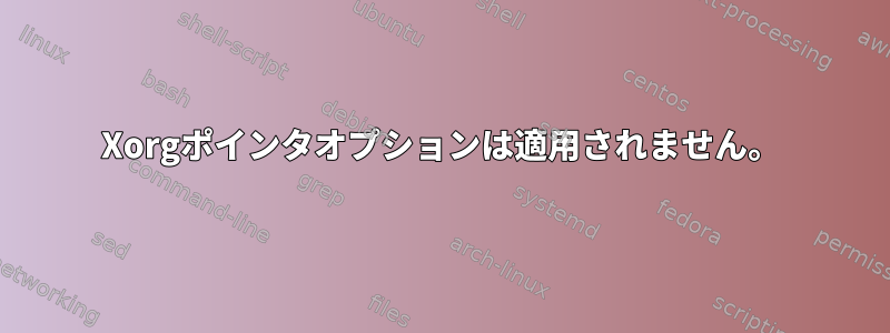 Xorgポインタオプションは適用されません。