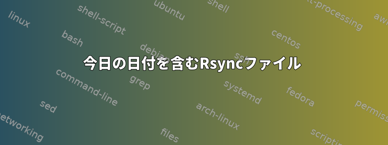 今日の日付を含むRsyncファイル