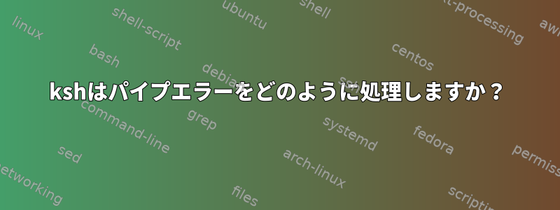 kshはパイプエラーをどのように処理しますか？