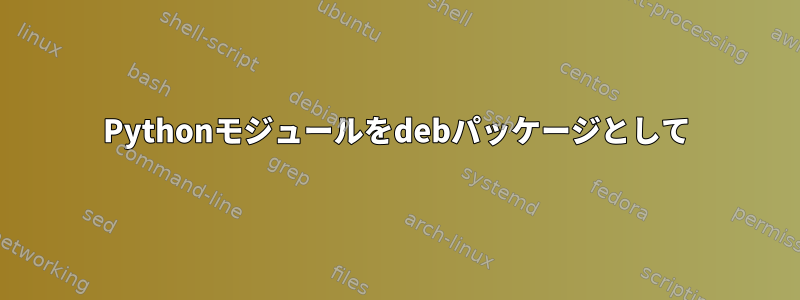 Pythonモジュールをdebパッケージとして