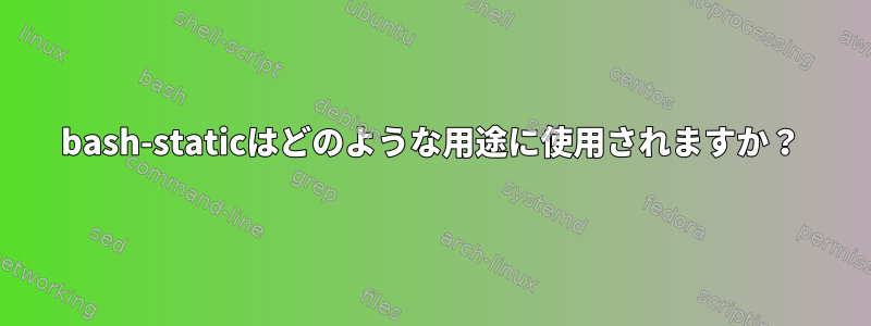 bash-staticはどのような用途に使用されますか？