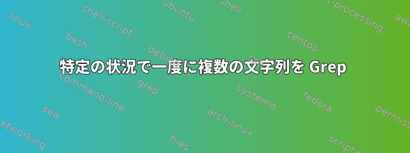 特定の状況で一度に複数の文字列を Grep