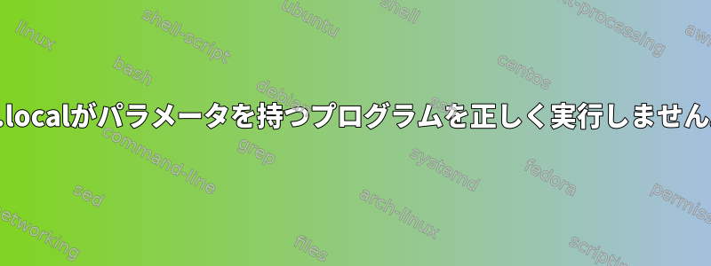 rc.localがパラメータを持つプログラムを正しく実行しません。