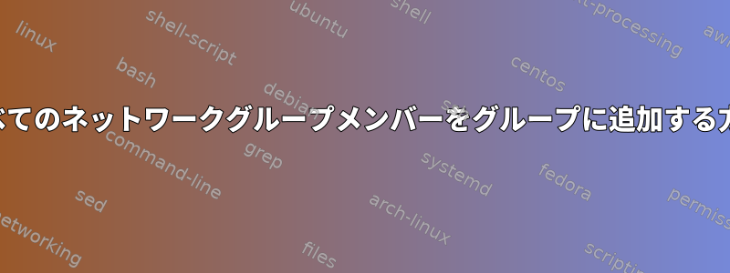 すべてのネットワークグループメンバーをグループに追加する方法