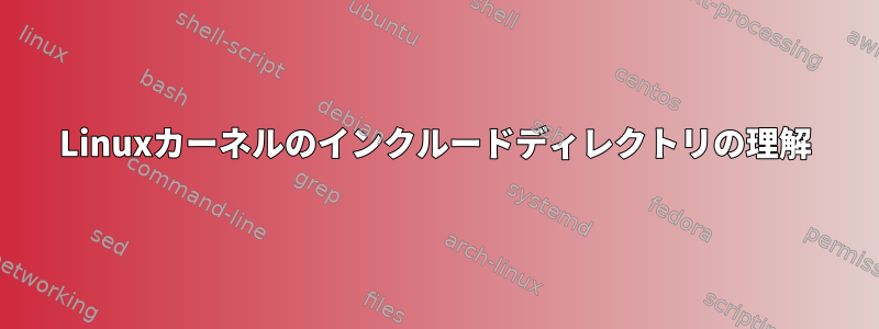 Linuxカーネルのインクルードディレクトリの理解