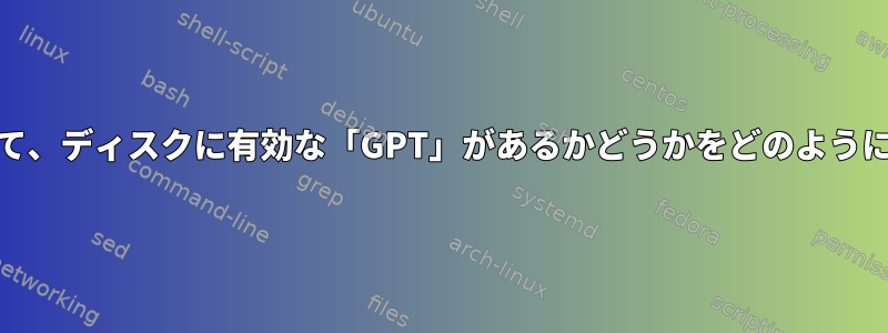 「sgdisk」を使用して、ディスクに有効な「GPT」があるかどうかをどのようにテストできますか？