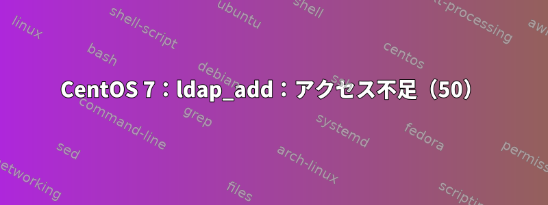 CentOS 7：ldap_add：アクセス不足（50）