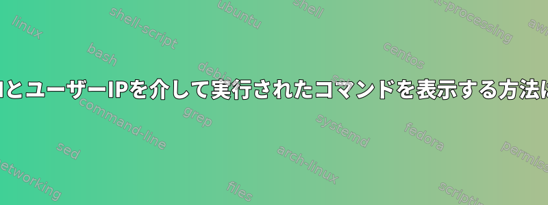 SSHとユーザーIPを介して実行されたコマンドを表示する方法は？