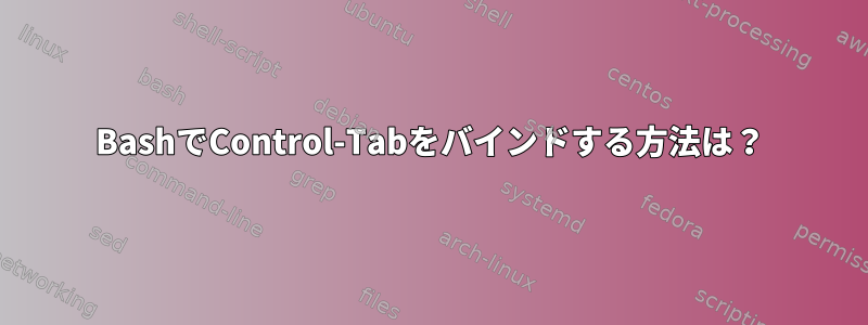 BashでControl-Tabをバインドする方法は？