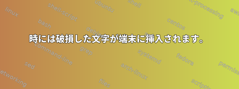 時には破損した文字が端末に挿入されます。