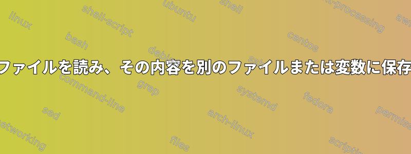 テキストファイルを読み、その内容を別のファイルまたは変数に保存します。