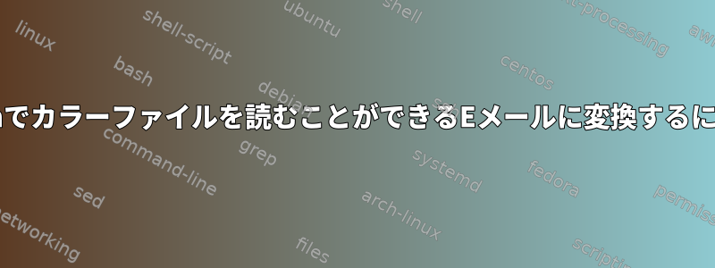 bashでカラーファイルを読むことができるEメールに変換するには？