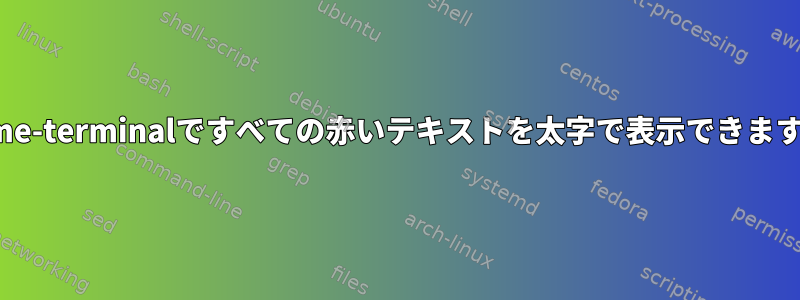 gnome-terminalですべての赤いテキストを太字で表示できますか？