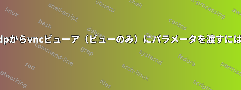 xrdpからvncビューア（ビューのみ）にパラメータを渡すには？