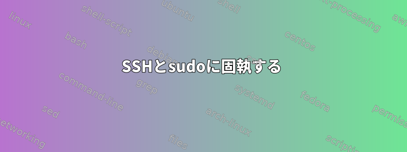 SSHとsudoに固執する