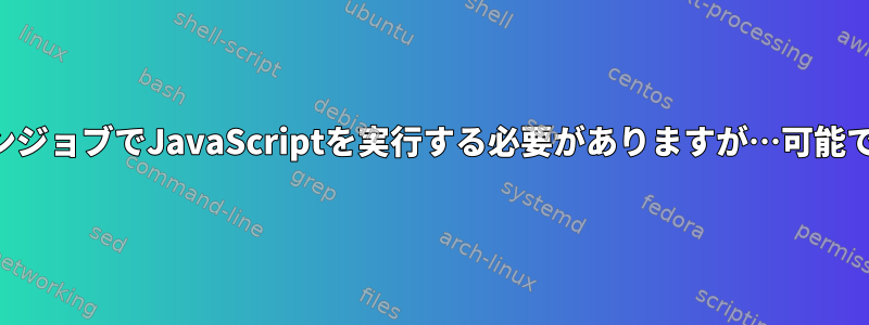 クローンジョブでJavaScriptを実行する必要がありますが…可能ですか？