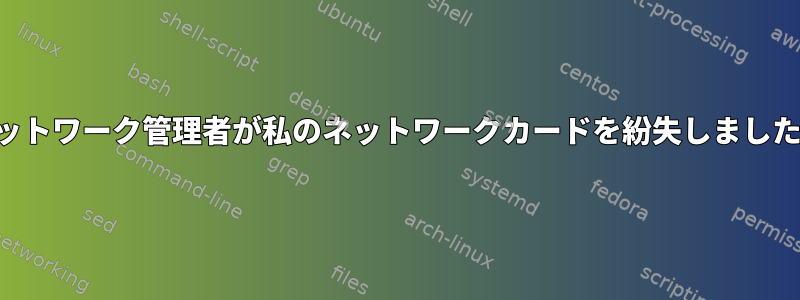 ネットワーク管理者が私のネットワークカードを紛失しました。