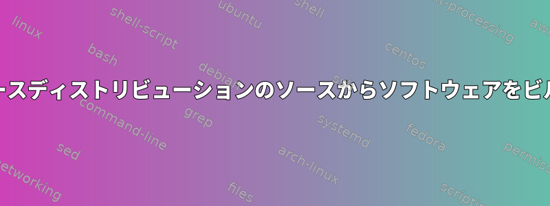 ローリングリリースディストリビューションのソースからソフトウェアをビルドする[閉じる]